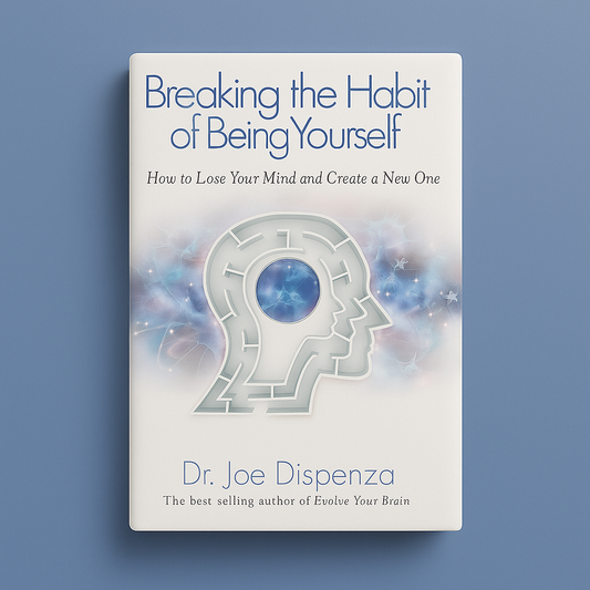 Breaking the Habit of Being Yourself by Dr. Joe Dispenza